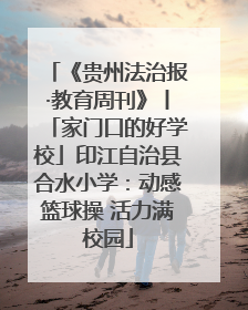 《贵州法治报·教育周刊》丨「家门口的好学校」印江自治县合水小学：动感篮球操 活力满校园