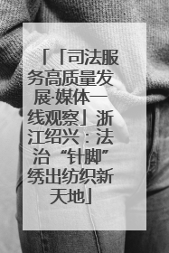 「司法服务高质量发展·媒体一线观察」浙江绍兴：法治“针脚”绣出纺织新天地