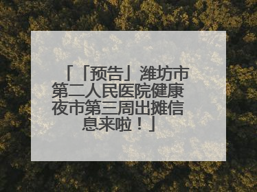 「预告」潍坊市第二人民医院健康夜市第三周出摊信息来啦！
