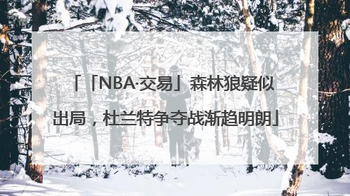 「NBA·交易」森林狼疑似出局，杜兰特争夺战渐趋明朗