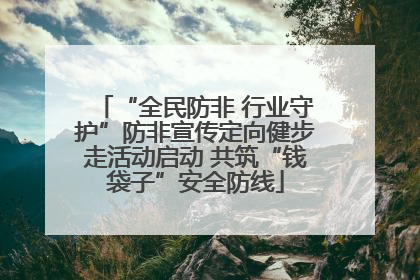 “全民防非 行业守护”防非宣传定向健步走活动启动 共筑“钱袋子”安全防线