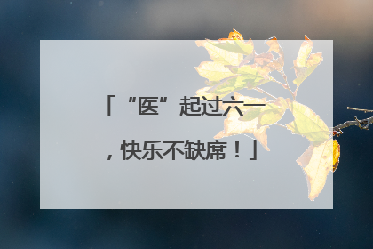 “医”起过六一，快乐不缺席！