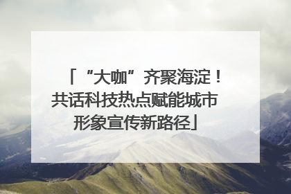 “大咖”齐聚海淀！共话科技热点赋能城市形象宣传新路径