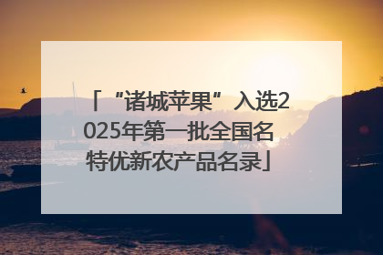 “诸城苹果”入选2025年第一批全国名特优新农产品名录