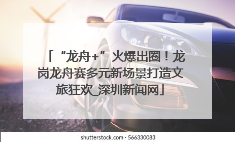 “龙舟+”火爆出圈！龙岗龙舟赛多元新场景打造文旅狂欢_深圳新闻网