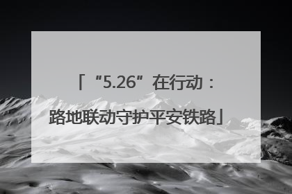 “5.26”在行动：路地联动守护平安铁路