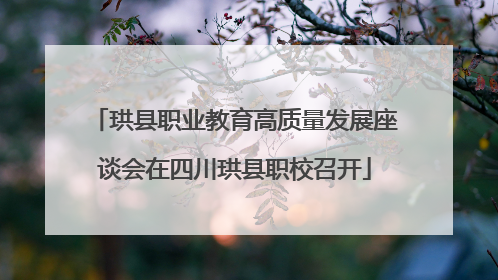 珙县职业教育高质量发展座谈会在四川珙县职校召开