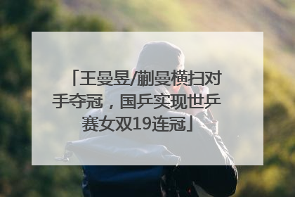 王曼昱/蒯曼横扫对手夺冠，国乒实现世乒赛女双19连冠