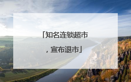 知名连锁超市，宣布退市