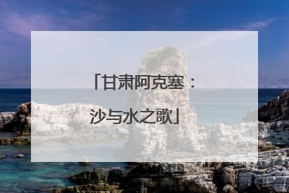甘肃阿克塞：沙与水之歌