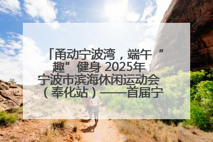 甬动宁波湾，端午“趣”健身 2025年宁波市滨海休闲运动会（奉化站）——首届宁波湾海洋运动会盛