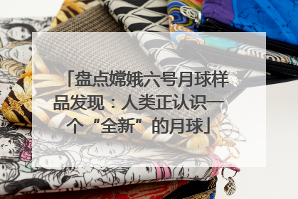 盘点嫦娥六号月球样品发现：人类正认识一个“全新”的月球