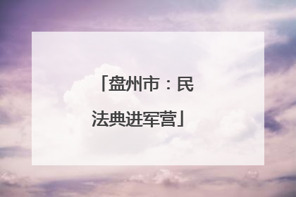 盘州市：民法典进军营