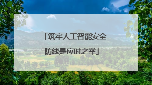筑牢人工智能安全防线是应时之举