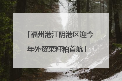 福州港江阴港区迎今年外贸菜籽粕首航