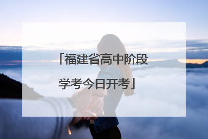福建省高中阶段学考今日开考