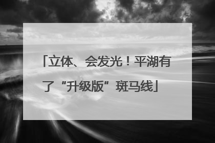 立体、会发光！平湖有了“升级版”斑马线