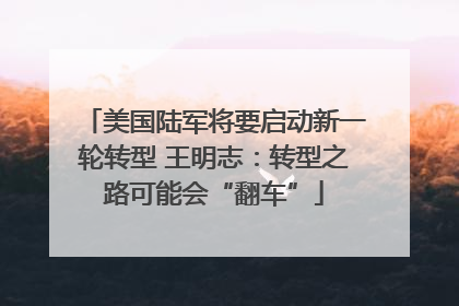 美国陆军将要启动新一轮转型 王明志：转型之路可能会“翻车”