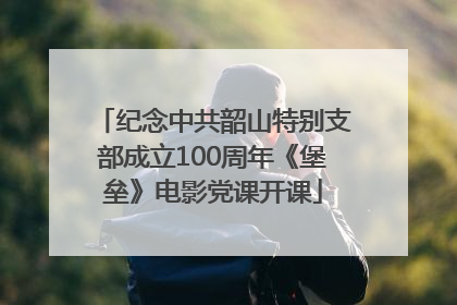 纪念中共韶山特别支部成立100周年《堡垒》电影党课开课