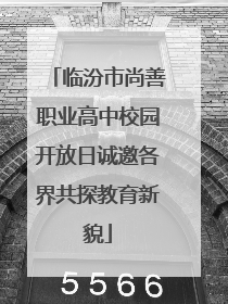 临汾市尚善职业高中校园开放日诚邀各界共探教育新貌