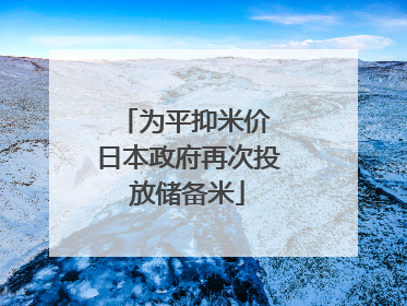 为平抑米价 日本政府再次投放储备米