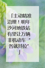 主动精准治理！明年沙河地铁站有望让万辆非机动车“各就其位”