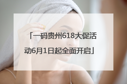 一码贵州618大促活动6月1日起全面开启