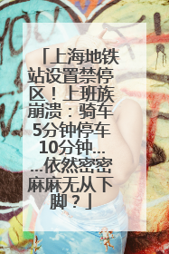 上海地铁站设置禁停区！上班族崩溃：骑车5分钟停车10分钟……依然密密麻麻无从下脚？