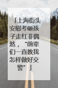 上海街头安慰考砸孩子走红非偶然，“前辈们一直教我怎样做好交警”