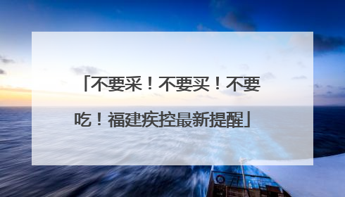 不要采！不要买！不要吃！福建疾控最新提醒