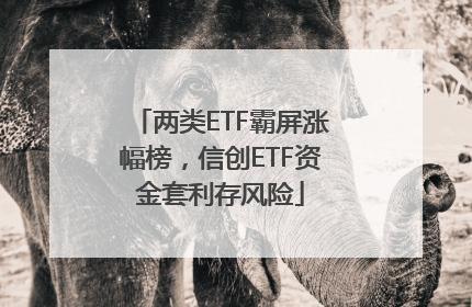 两类ETF霸屏涨幅榜，信创ETF资金套利存风险