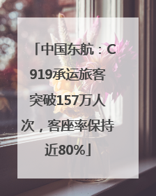 中国东航：C919承运旅客突破157万人次，客座率保持近80%