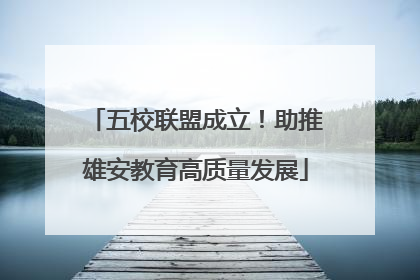 五校联盟成立！助推雄安教育高质量发展