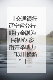 交通银行辽宁省分行践行金融为民初心 多措并举助力“以旧换新”