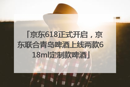 京东618正式开启，京东联合青岛啤酒上线两款618ml定制款啤酒