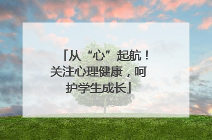 从“心”起航！关注心理健康，呵护学生成长