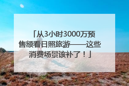 从3小时3000万预售额看日照旅游——这些消费场景该补了！