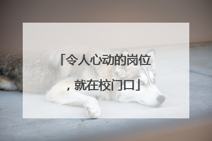 令人心动的岗位，就在校门口