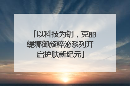 以科技为钥，克丽缇娜御颜粹泌系列开启护肤新纪元