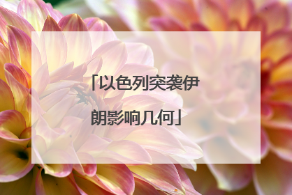 以色列突袭伊朗影响几何