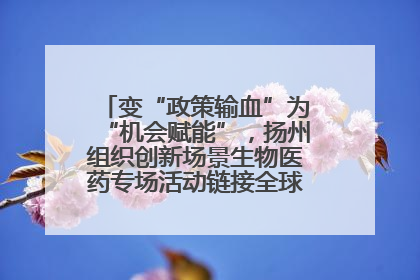 变“政策输血”为“机会赋能”，扬州组织创新场景生物医药专场活动链接全球“隐形冠军”