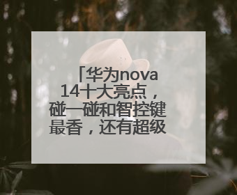 华为nova14十大亮点，碰一碰和智控键最香，还有超级福利能领取！