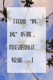 印度“阵风”折翼，背后的真正较量……