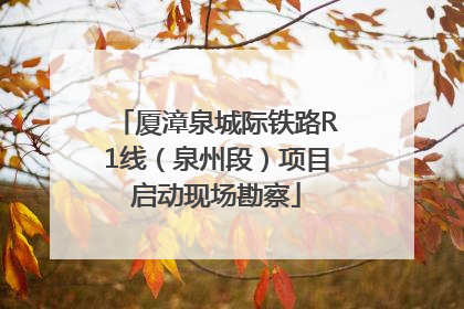 厦漳泉城际铁路R1线（泉州段）项目启动现场勘察