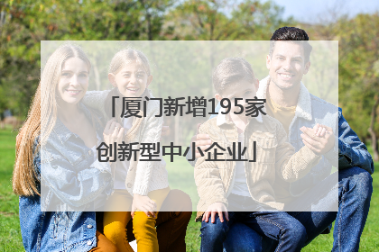 厦门新增195家创新型中小企业