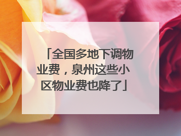 全国多地下调物业费，泉州这些小区物业费也降了