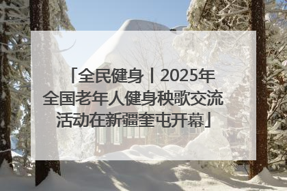 全民健身丨2025年全国老年人健身秧歌交流活动在新疆奎屯开幕