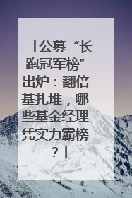公募“长跑冠军榜”出炉：翻倍基扎堆，哪些基金经理凭实力霸榜？