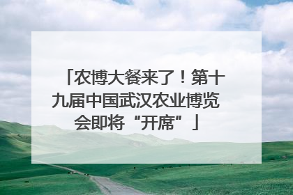 农博大餐来了！第十九届中国武汉农业博览会即将“开席”