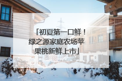 初夏第一口鲜！绿之源家庭农场苹果桃新鲜上市